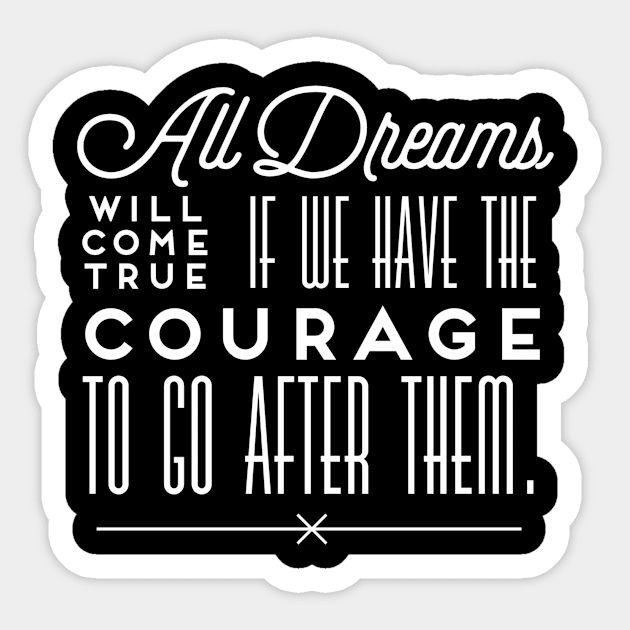 All dreams will come true if you have the courage to go after them Sticker by WordFandom